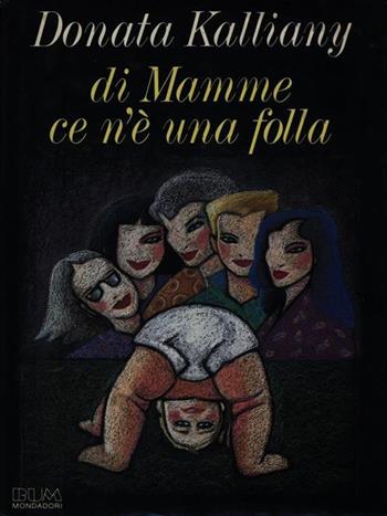 Di mamme ce n'è una folla - Donata Kalliany - Libro Mondadori 1988, Biblioteca umoristica Mondadori | Libraccio.it