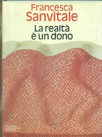 La realtà è un dono. Racconti - Francesca Sanvitale - Libro Mondadori 1987, Scrittori italiani | Libraccio.it