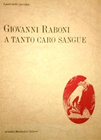 A tanto caro sangue. Poesie (1953-87) - Giovanni Raboni - Libro Mondadori 1988, Lo specchio | Libraccio.it