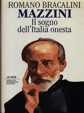 Mazzini. Il sogno dell'Italia onesta - Romano Bracalini - Libro Mondadori 1993, Le scie | Libraccio.it