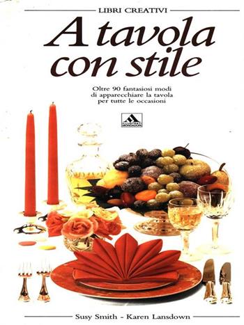 A tavola con stile - Susy Smith, Karen Lansdown - Libro Mondadori 1996, Illustrati. Libri creativi | Libraccio.it