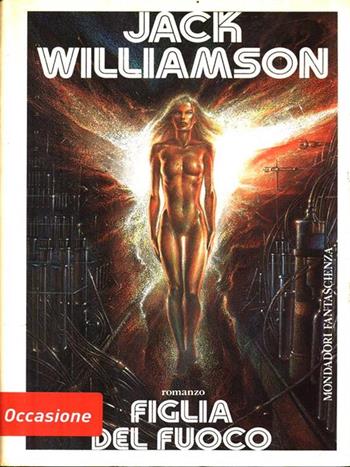 La figlia del fuoco - Jack Williamson - Libro Mondadori 1988, Altri mondi | Libraccio.it