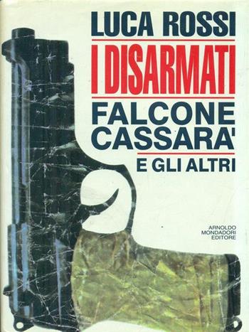 I disarmati. Falcone, Cassarà e gli altri - Luca Rossi - Libro Mondadori 1992, Ingrandimenti | Libraccio.it