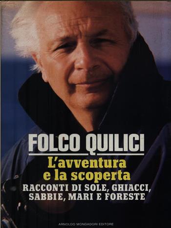L' avventura e la scoperta. Racconti di sole, ghiacci, sabbie, mari e foreste - Folco Quilici - Libro Mondadori 1989, Ingrandimenti | Libraccio.it
