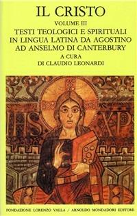 Il Cristo. Vol. 3: Testi teologici e spirituali in lingua latina da Agostino ad Anselmo di Canterbury  - Libro Mondadori 1989, Scrittori greci e latini | Libraccio.it