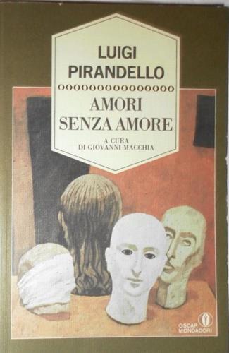 Amori senza amore. Tutti i racconti esclusi dalle «Novelle per un anno» - Luigi Pirandello - Libro Mondadori, Oscar oro | Libraccio.it