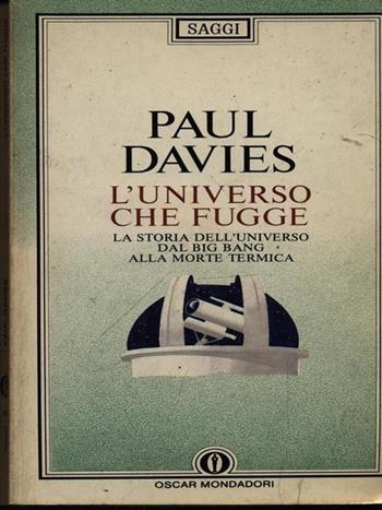L' universo che fugge. La storia dell'universo dal big bang alla morte tecnica - Paul Davies - Libro Mondadori 1989, Oscar saggi | Libraccio.it