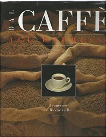 Dal caffè all'espresso - Francesco Illy, Riccardo Illy - Libro Mondadori 1989, Illustrati. Gastronomia | Libraccio.it