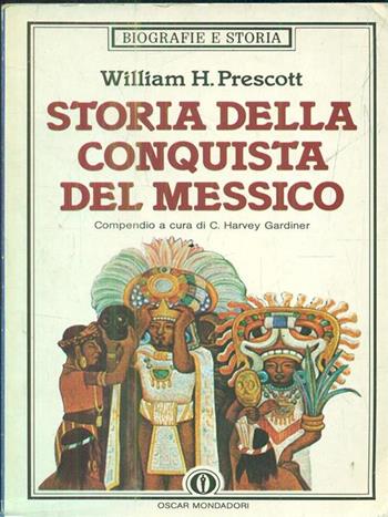 Storia della conquista del Messico - William H. Prescott - Libro Mondadori 1989, Oscar biografie e storia | Libraccio.it