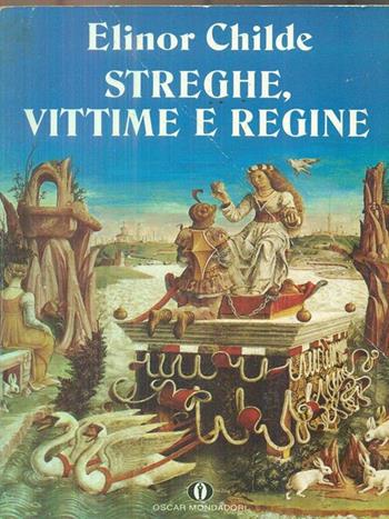 Streghe, vittime e regine - Elinor Childe - Libro Mondadori 1989, Oscar narrativa | Libraccio.it