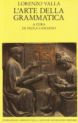 L' arte della grammatica - Lorenzo Valla - Libro Mondadori 1990, Scrittori greci e latini | Libraccio.it