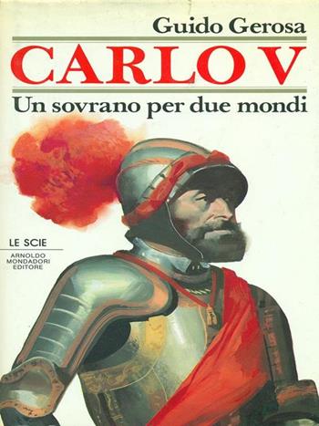 Carlo V. Un sovrano per due mondi - Guido Gerosa - Libro Mondadori 1990, Le scie | Libraccio.it