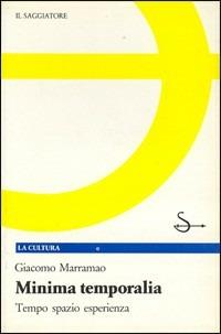 Minima temporalia. Tempo, spazio, esperienza - Giacomo Marramao - Libro Il Saggiatore, La cultura | Libraccio.it