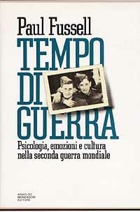 Tempo di guerra. Psicologia, emozioni e cultura nella seconda guerra mondiale - Paul Fussell - Libro Mondadori, Storia | Libraccio.it