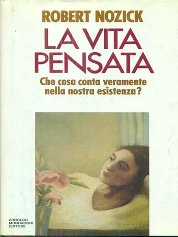 La vita pensata. Meditazioni filosofiche - Robert Nozick - Libro Mondadori 1990, Saggi | Libraccio.it