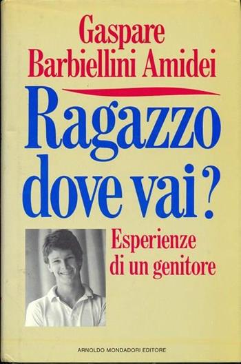 Ragazzo, dove vai? Esperienze di un genitore - Gaspare Barbiellini Amidei - Libro Mondadori 1990, Frecce | Libraccio.it