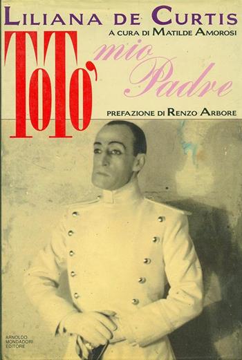 Totò mio padre - Liliana De Curtis, Matilde Amorosi - Libro Mondadori 1990, Ingrandimenti | Libraccio.it