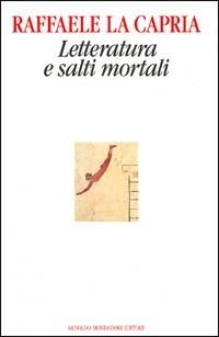 Letteratura e salti mortali - Raffaele La Capria - Libro Mondadori, Saggi di letteratura | Libraccio.it