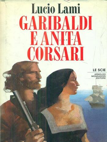 Garibaldi e Anita Corsari - Lucio Lami - Libro Mondadori 1991, Le scie | Libraccio.it