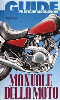Manuale della moto - Massimo Clarke - Libro Mondadori 1992, Illustrati. Guide pratiche manuali | Libraccio.it