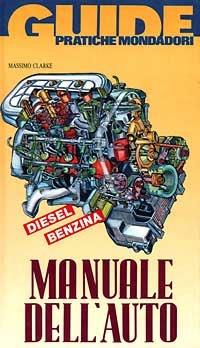 Manuale dell'auto - Massimo Clarke - Libro Mondadori 1992, Illustrati. Guide pratiche manuali | Libraccio.it