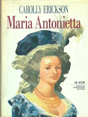 Maria Antonietta - Carolly Erickson - Libro Mondadori 1991, Le scie | Libraccio.it