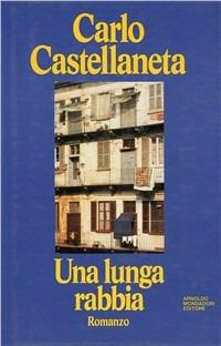 Una lunga rabbia - Carlo Castellaneta - Libro Mondadori 1991, Scrittori italiani | Libraccio.it