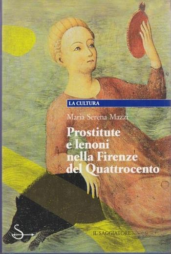 Prostitute e lenoni nella Firenze del Quattrocento - Serena Mazzi - Libro Il Saggiatore 1991, La cultura | Libraccio.it