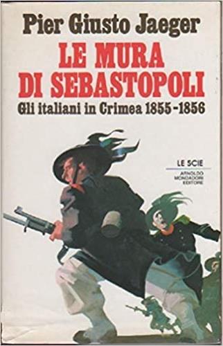 Le mura di Sebastopoli. Gli italiani in Crimea (1855-56) - P. Giusto Jaeger - Libro Mondadori 1991, Le scie | Libraccio.it