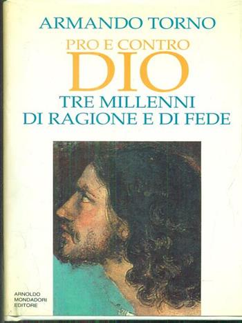 Pro e contro Dio. Tre millenni di ragione e di fede - Armando Torno - Libro Mondadori 1993, Saggi | Libraccio.it