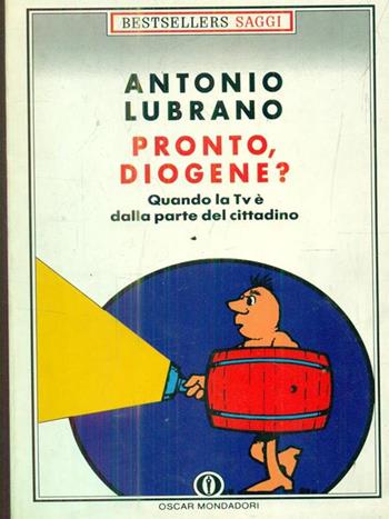 Pronto, Diogene? Quando la Tv è dalla parte del cittadino - Antonio Lubrano - Libro Mondadori 1992, Oscar bestsellers saggi | Libraccio.it