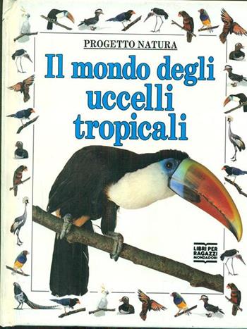 Il mondo degli uccelli tropicali - Dorling - Libro Mondadori 1992, Progetto natura 6-8 | Libraccio.it