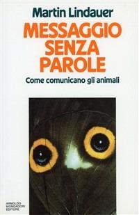 Messaggio senza parole. Come comunicano gli animali? - Martin Lindauer - Libro Mondadori, Saggi | Libraccio.it
