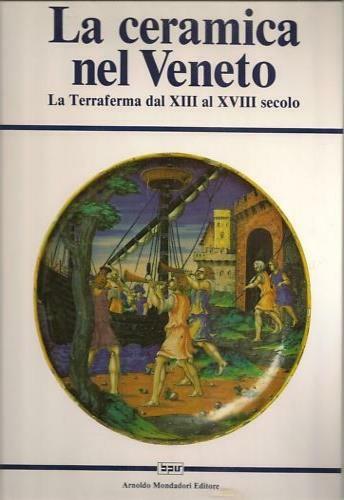 La ceramica nel Veneto  - Libro Mondadori 1991, Illustrati. Arte e costume | Libraccio.it