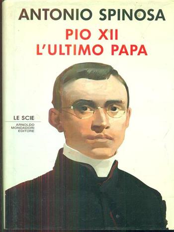 Pio XII. L'ultimo papa - Antonio Spinosa - Libro Mondadori 1992, Le scie | Libraccio.it