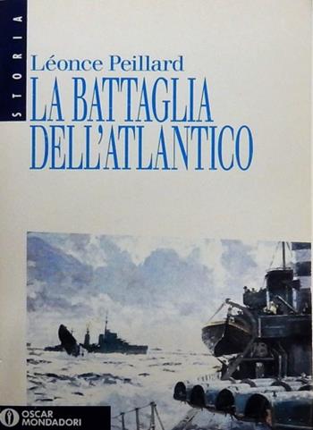 La battaglia dell'Atlantico - Léonce Peillard - Libro Mondadori 1992, Oscar storia | Libraccio.it