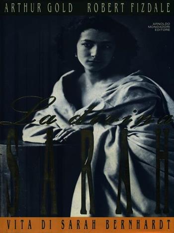 La divina Sarah. Vita di Sarah Bernhardt - Arthur Gold, Robert Fizdale - Libro Mondadori 1992, Varia | Libraccio.it
