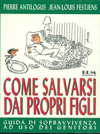 Come salvarsi dai propri figli. Guida di sopravvivenza ad uso dei genitori - Pierre Antilogus, Jean-Louis Festjens - Libro Mondadori 1993, Biblioteca umoristica Mondadori | Libraccio.it
