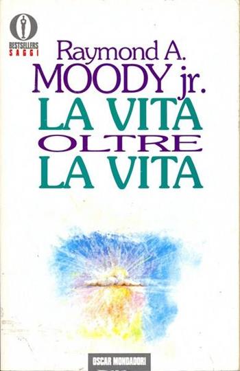 La vita oltre la vita. Studi e rivelazioni sul fenomeno della sopravvivenza - Raymond A. jr. Moody - Libro Mondadori 1993, Oscar bestsellers saggi | Libraccio.it