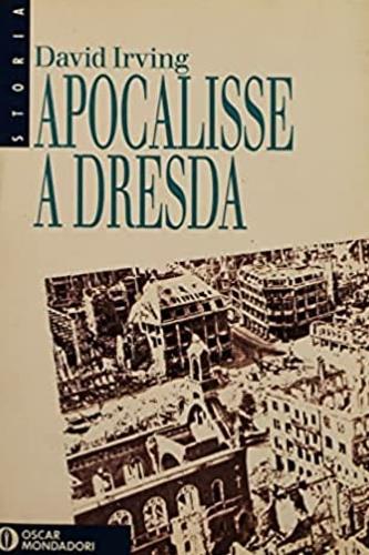 Apocalisse a Dresda. I bombardamenti del febbraio 1945 - David Irving - Libro Mondadori 1992, Oscar storia | Libraccio.it