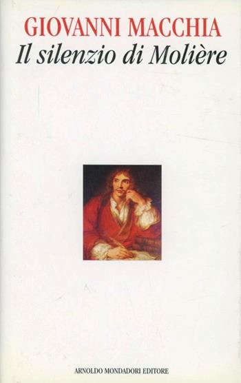 Il silenzio di Molière - Giovanni Macchia - Libro Mondadori 1995, Saggi di letteratura | Libraccio.it
