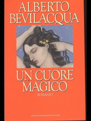 Un cuore magico - Alberto Bevilacqua - Libro Mondadori 1993, I libri di Alberto Bevilacqua | Libraccio.it
