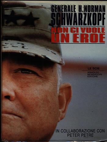 Non ci vuole un eroe - H. Norman Schwarzkopf, Peter Petre - Libro Mondadori 1992, Le scie | Libraccio.it
