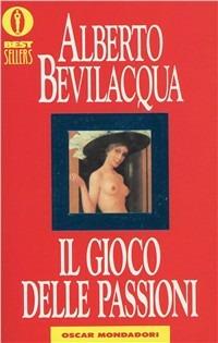 Il gioco delle passioni - Alberto Bevilacqua - Libro Mondadori 1992, Oscar bestsellers | Libraccio.it