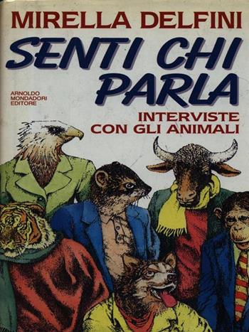 Senti chi parla. Interviste con gli animali - Mirella Delfini - Libro Mondadori 1992, Ingrandimenti | Libraccio.it