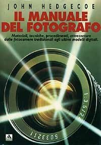 Manuale del fotografo - John Hedgecoe - Libro Mondadori 1993, Illustrati. Hobby e collezionismo | Libraccio.it