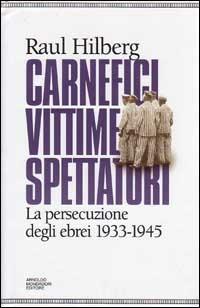 Carnefici, vittime, spettatori. La persecuzione degli ebrei (1933-45) - Raul Hilberg - Libro Mondadori 1994, Storia | Libraccio.it