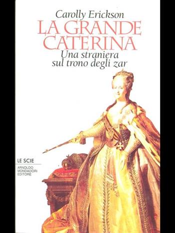 La grande Caterina. Una straniera sul trono degli zar - Carolly Erickson - Libro Mondadori 1995, Le scie | Libraccio.it