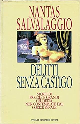 Delitti senza castigo. Storie di piccole e grandi crudeltà non contemplate dal Codice penale - Nantas Salvalaggio - Libro Mondadori 1993, Scrittori italiani | Libraccio.it