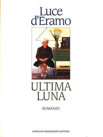Ultima luna - Luce D'Eramo - Libro Mondadori 1993, Scrittori italiani | Libraccio.it